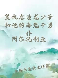 复仇虐渣龙少爷和他的海兔子男仆