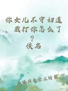 你女儿不守妇道，我打你怎么了？